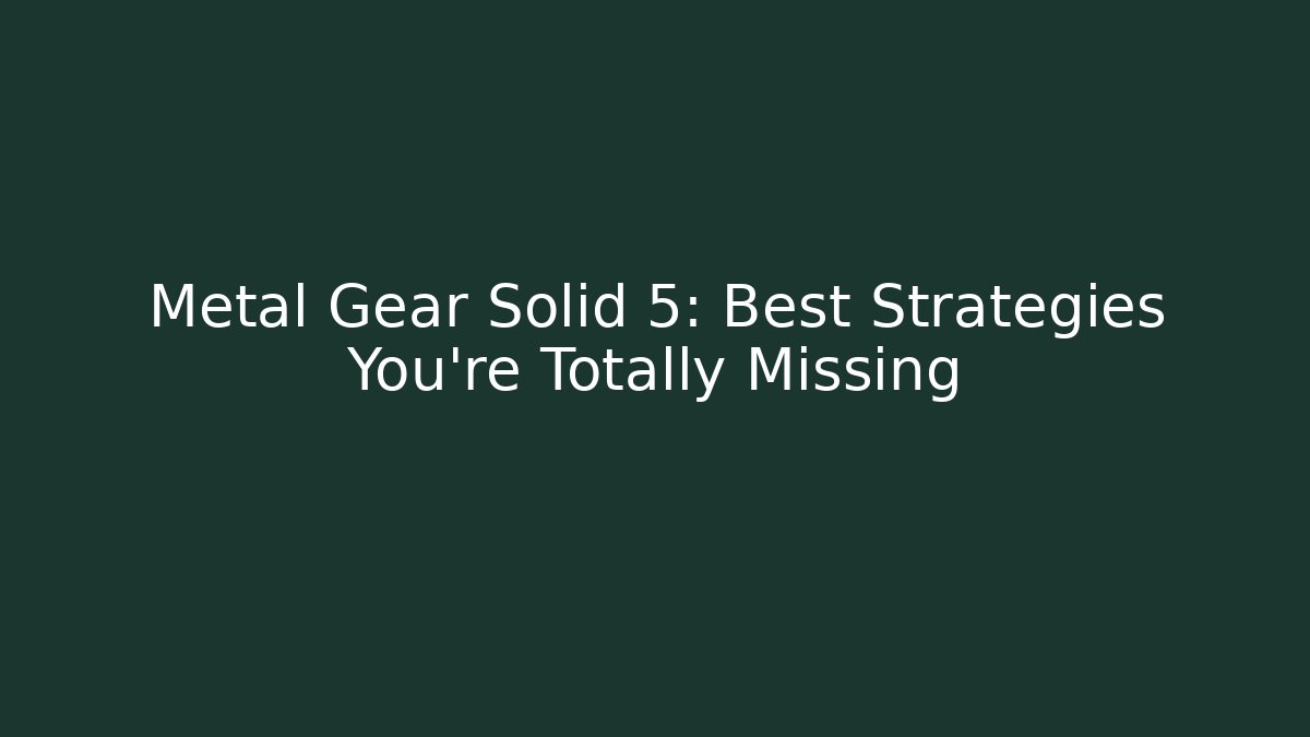 Metal Gear Solid 5: Best Strategies You’re Totally Missing