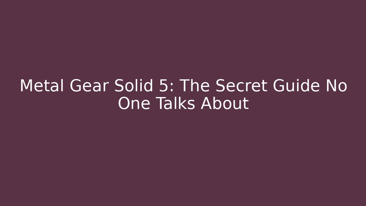 Metal Gear Solid 5: The Secret Guide No One Talks About - Critter Realm