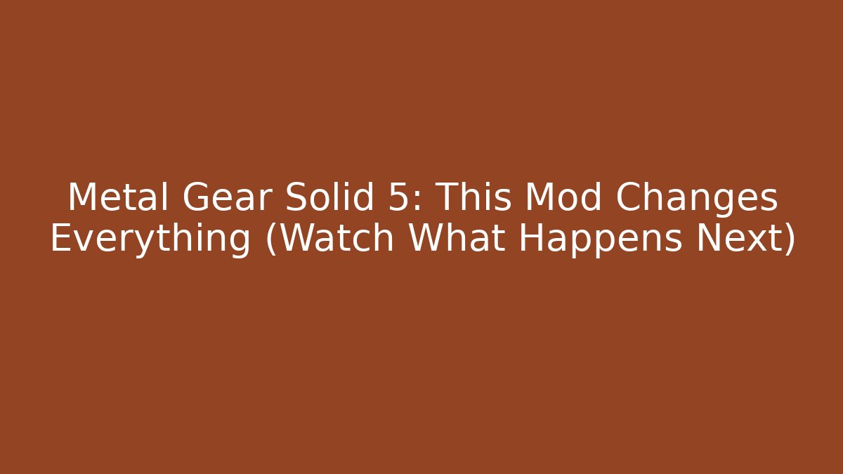 Metal Gear Solid 5: This Mod Changes Everything (Watch What Happens Next) - Critter Realm