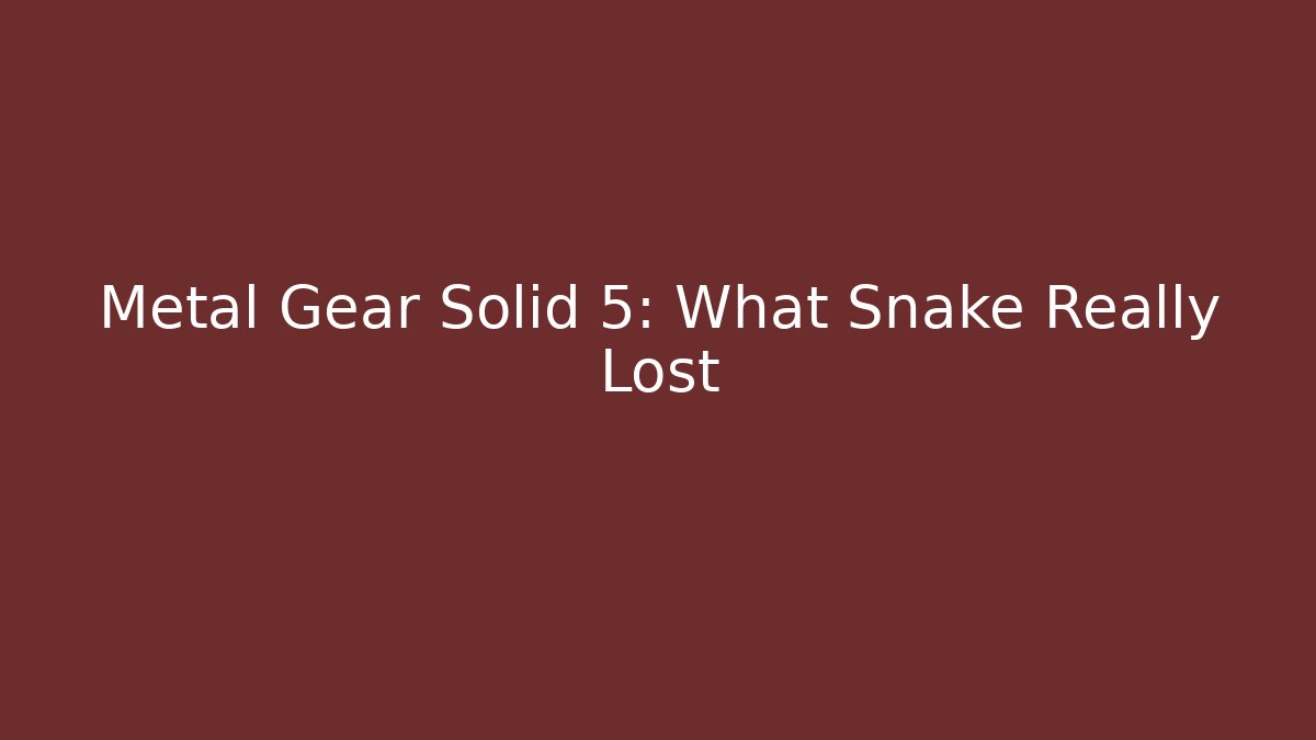 Metal Gear Solid 5: What Snake Really Lost