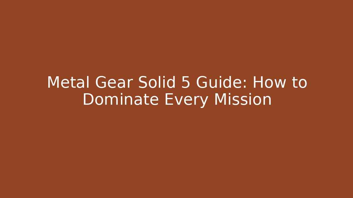 Metal Gear Solid 5 Guide: How to Dominate Every Mission - Critter Realm