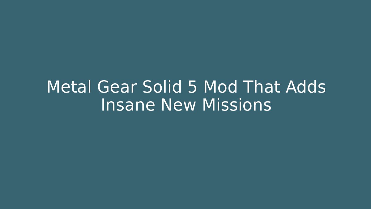 Metal Gear Solid 5 Mod That Adds Insane New Missions