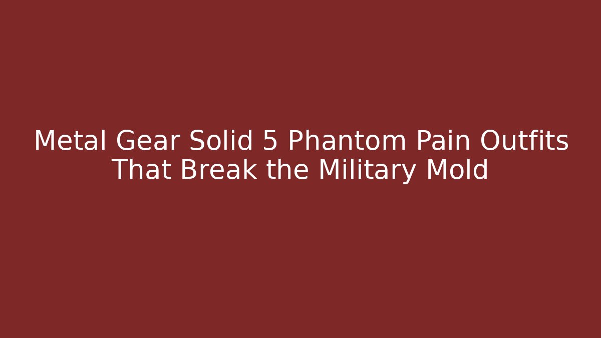 Metal Gear Solid 5 Phantom Pain Outfits That Break the Military Mold