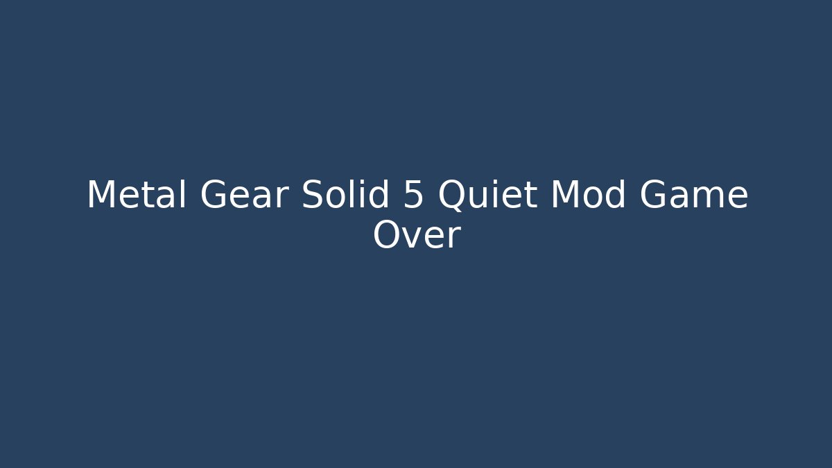 Metal Gear Solid 5 Quiet Mod Game Over