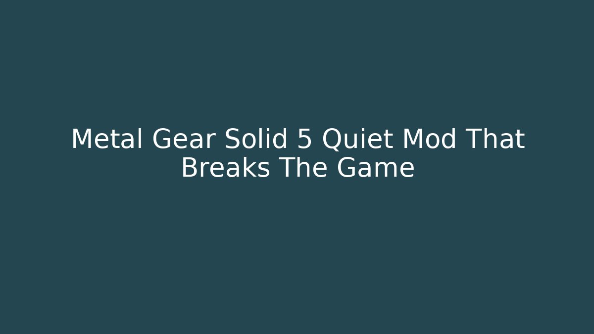 Metal Gear Solid 5 Quiet Mod That Breaks The Game