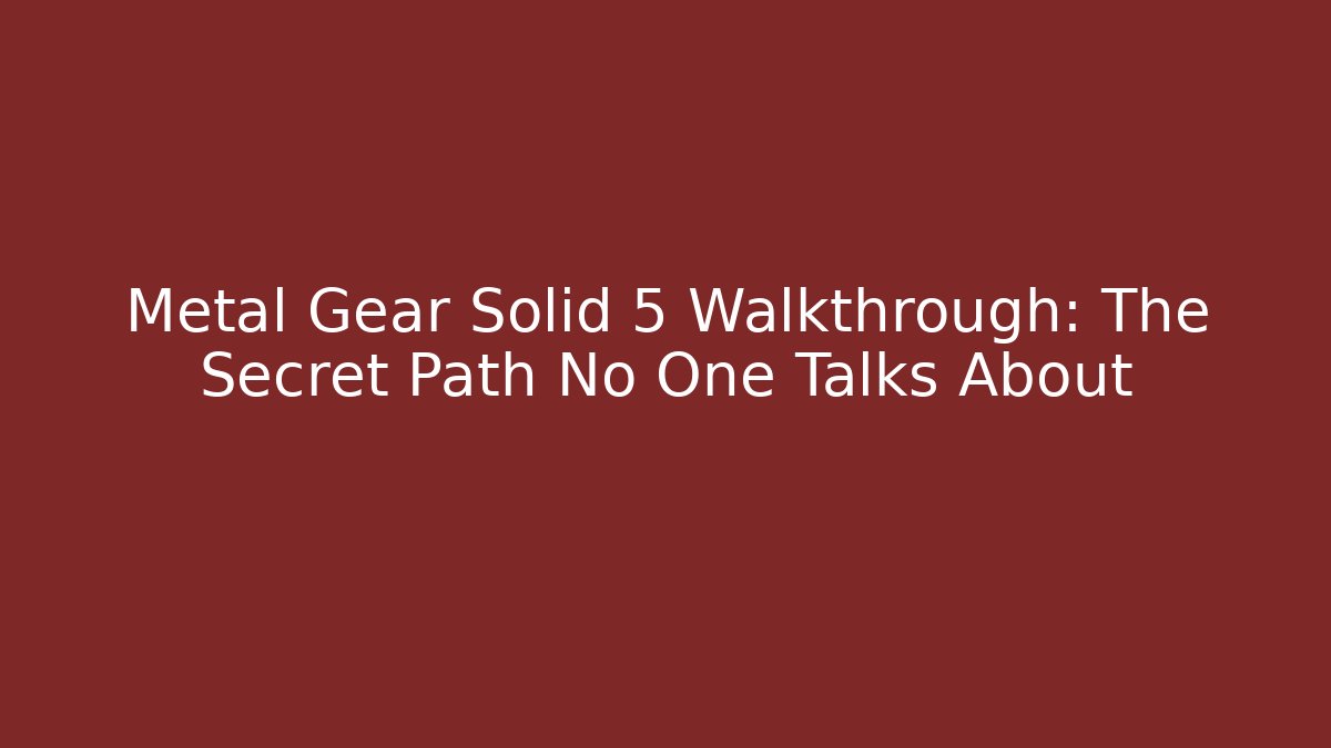 Metal Gear Solid 5 Walkthrough: The Secret Path No One Talks About