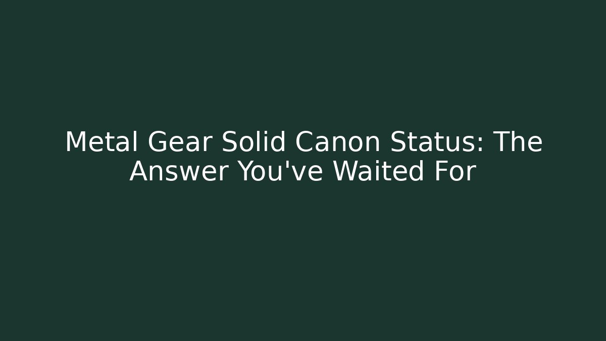 Metal Gear Solid Canon Status: The Answer You've Waited For