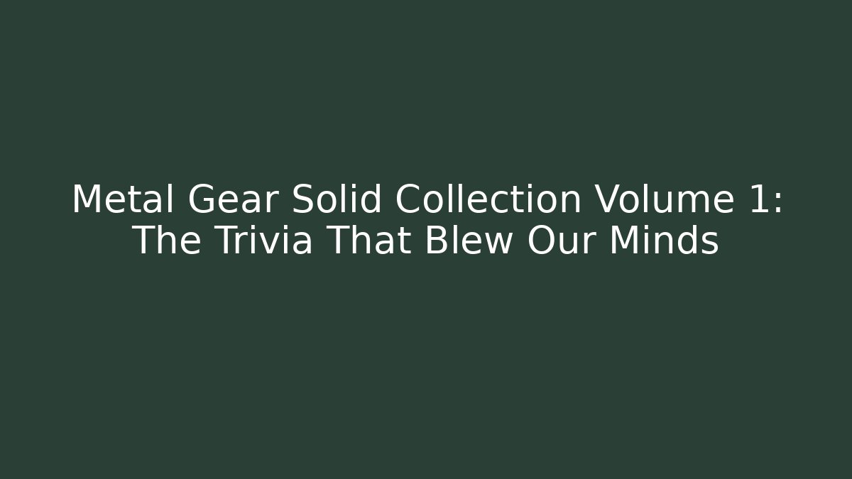 Metal Gear Solid Collection Volume 1: The Trivia That Blew Our Minds