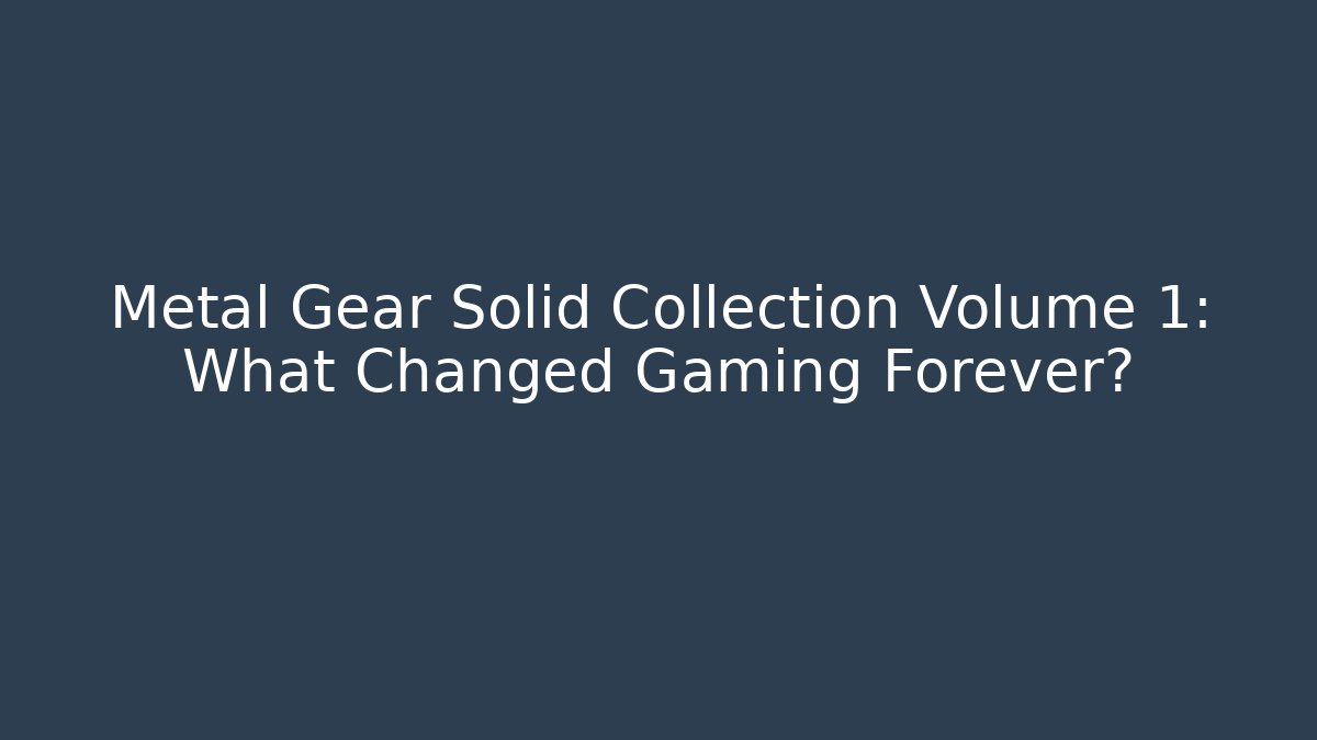 Metal Gear Solid Collection Volume 1: What Changed Gaming Forever?