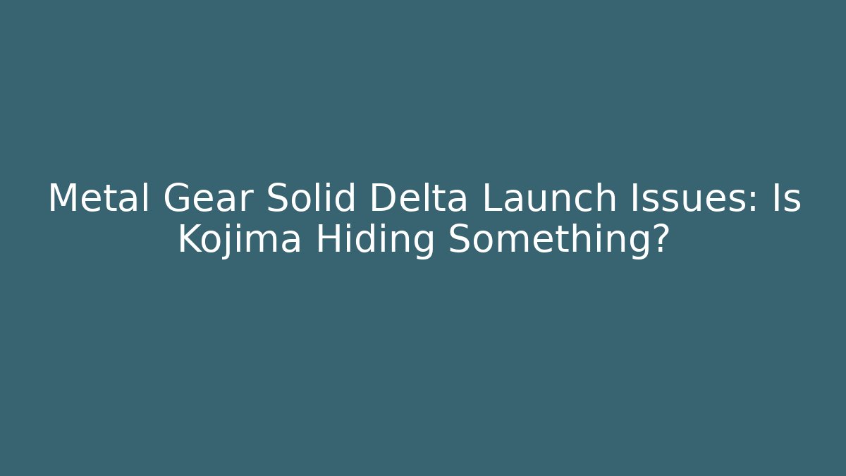 Metal Gear Solid Delta Launch Issues: Is Kojima Hiding Something?