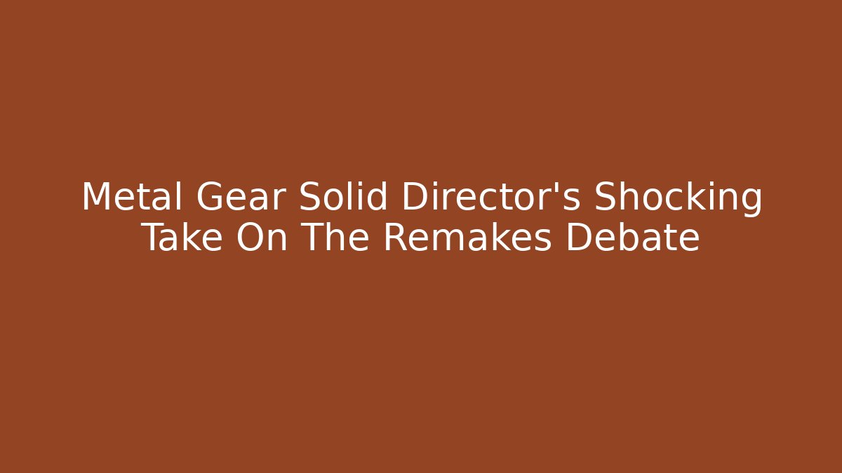 Metal Gear Solid Director’s Shocking Take On The Remakes Debate