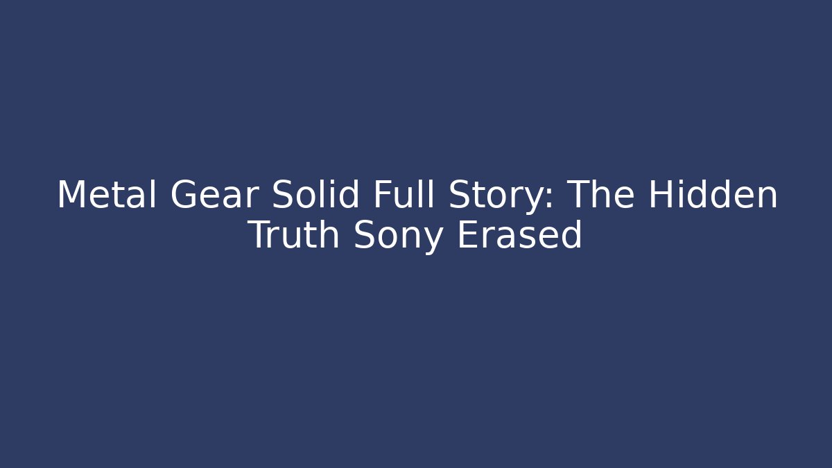 Metal Gear Solid Full Story: The Hidden Truth Sony Erased