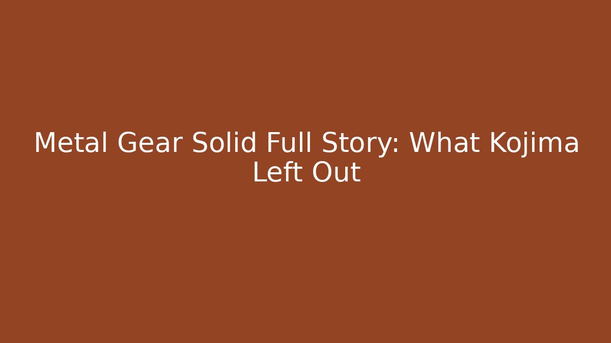 Metal Gear Solid Full Story: What Kojima Left Out