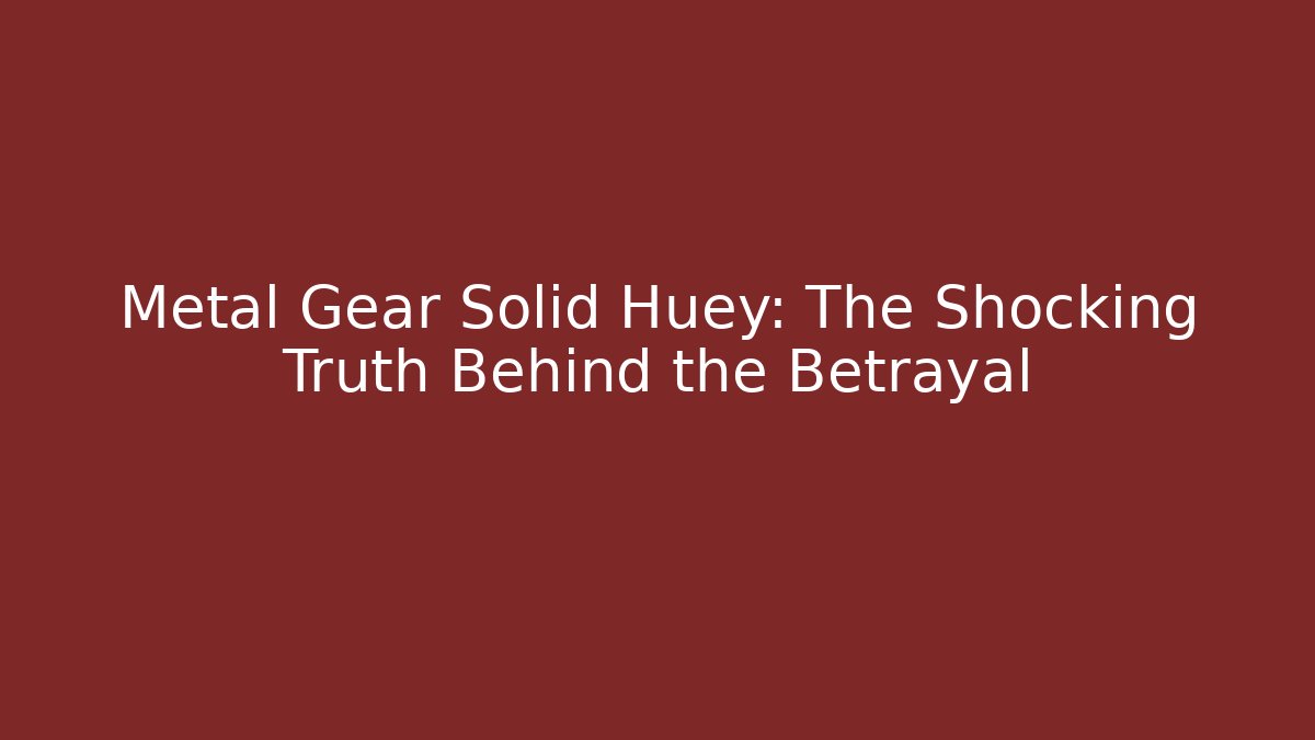Metal Gear Solid Huey: The Shocking Truth Behind the Betrayal