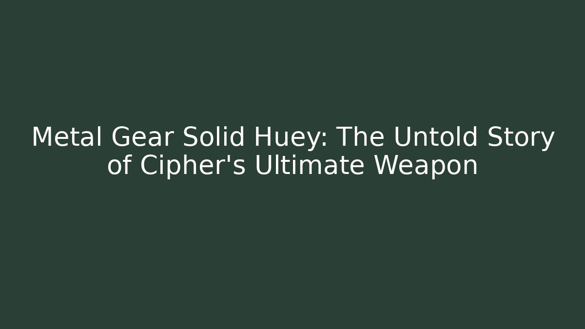 Metal Gear Solid Huey: The Untold Story of Cipher's Ultimate Weapon