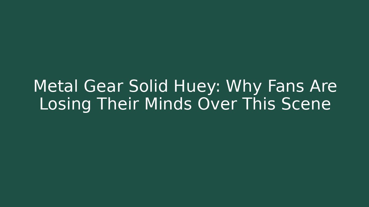 Metal Gear Solid Huey: Why Fans Are Losing Their Minds Over This Scene