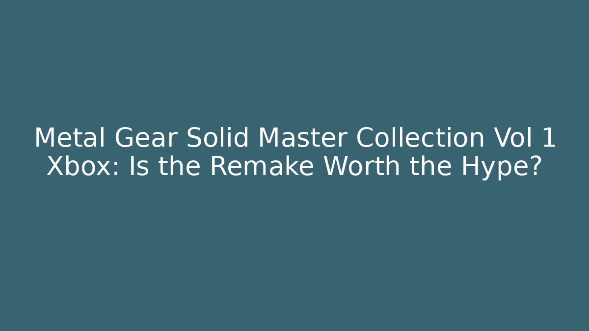 Metal Gear Solid Master Collection Vol 1 Xbox: Is the Remake Worth the Hype?