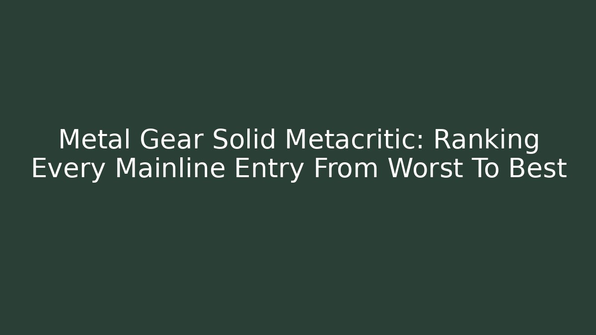 Metal Gear Solid Metacritic: Ranking Every Mainline Entry From Worst To Best
