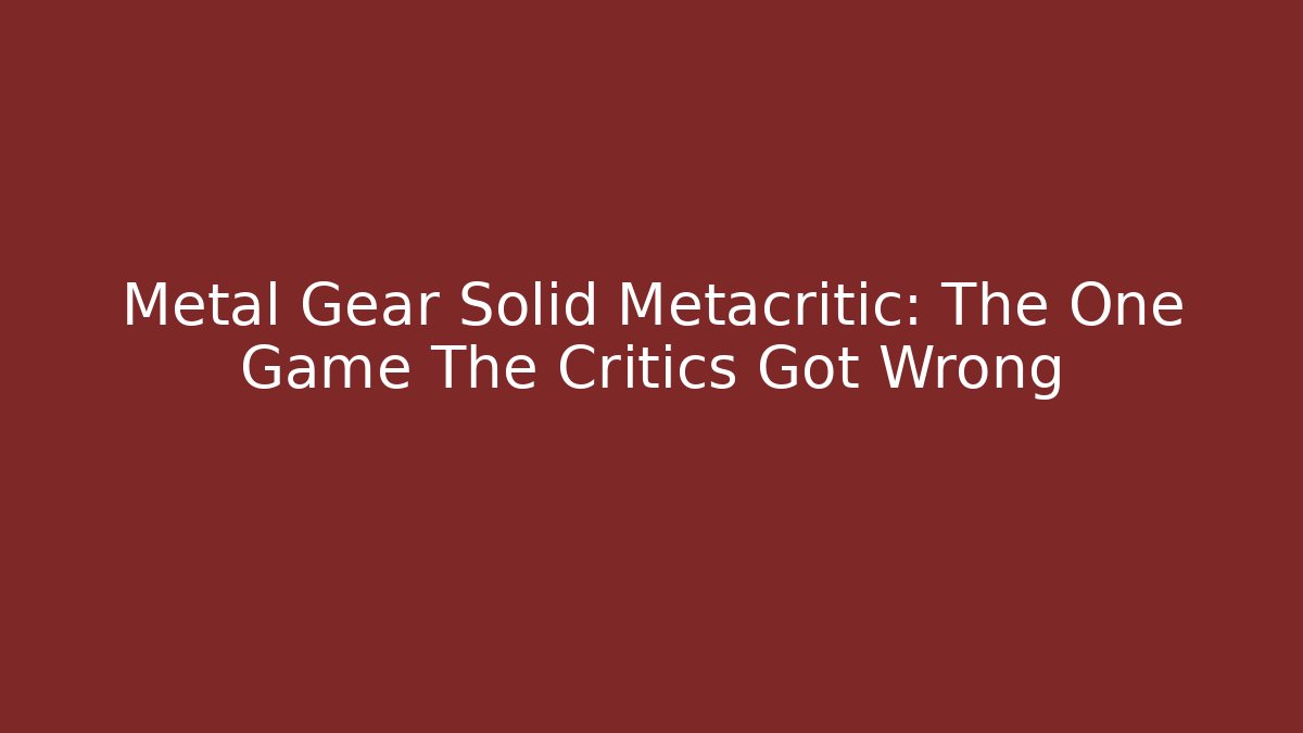Metal Gear Solid Metacritic: The One Game The Critics Got Wrong