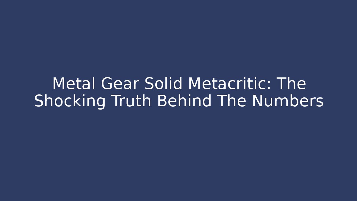 Metal Gear Solid Metacritic: The Shocking Truth Behind The Numbers