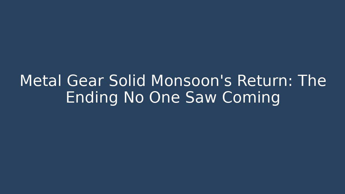Metal Gear Solid Monsoon's Return: The Ending No One Saw Coming