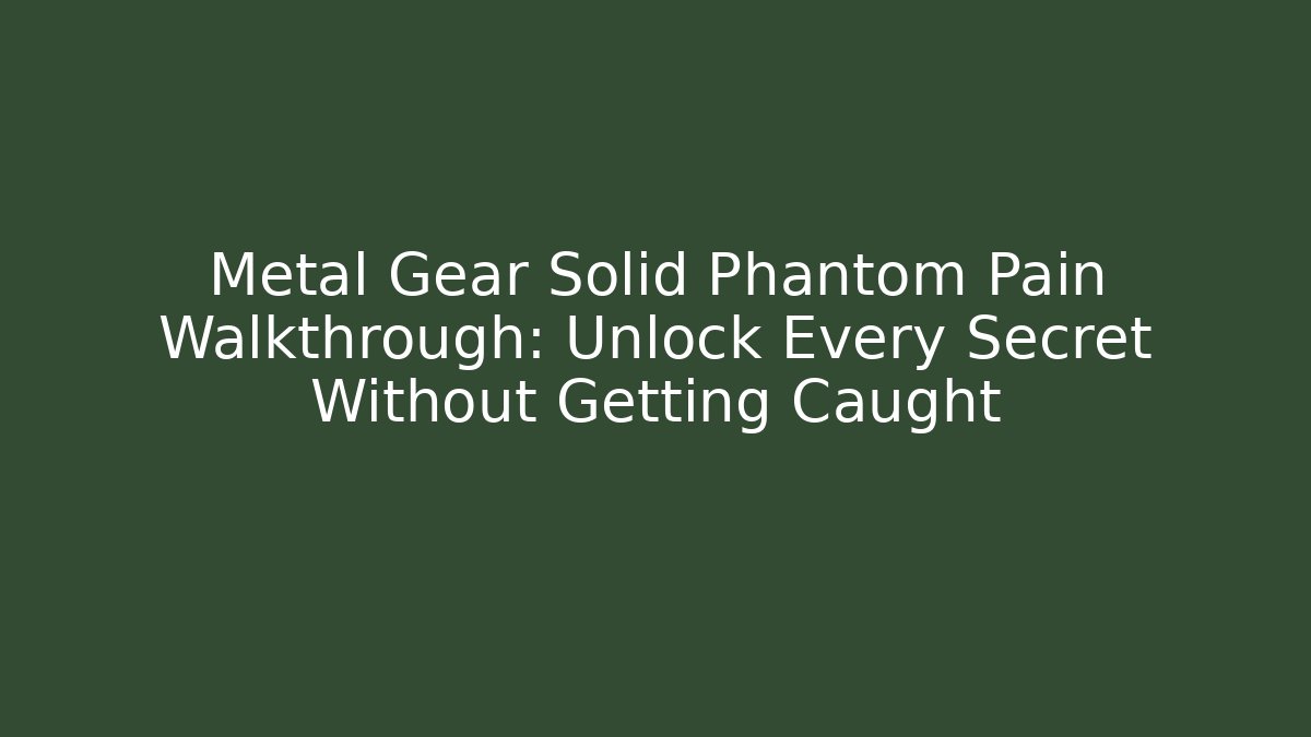 Metal Gear Solid Phantom Pain Walkthrough: Unlock Every Secret Without Getting Caught - Critter Realm