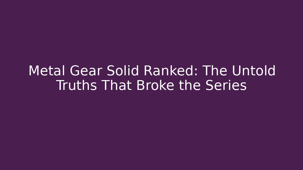 Metal Gear Solid Ranked: The Untold Truths That Broke the Series