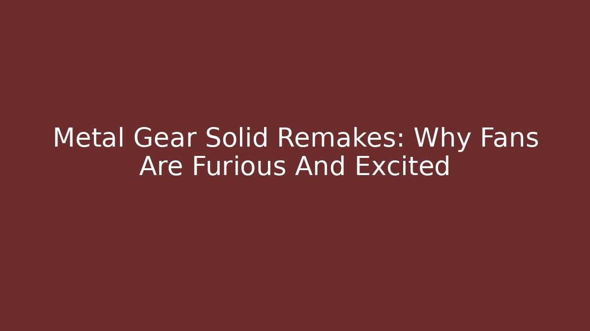 Metal Gear Solid Remakes: Why Fans Are Furious And Excited