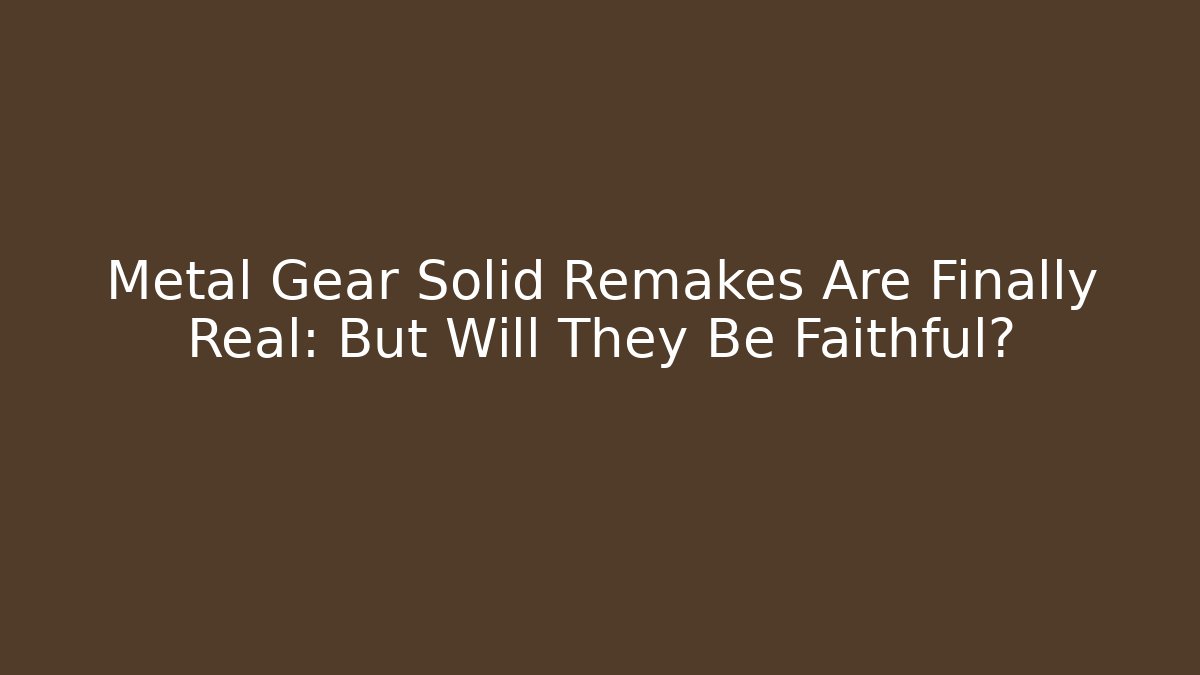 Metal Gear Solid Remakes Are Finally Real: But Will They Be Faithful?