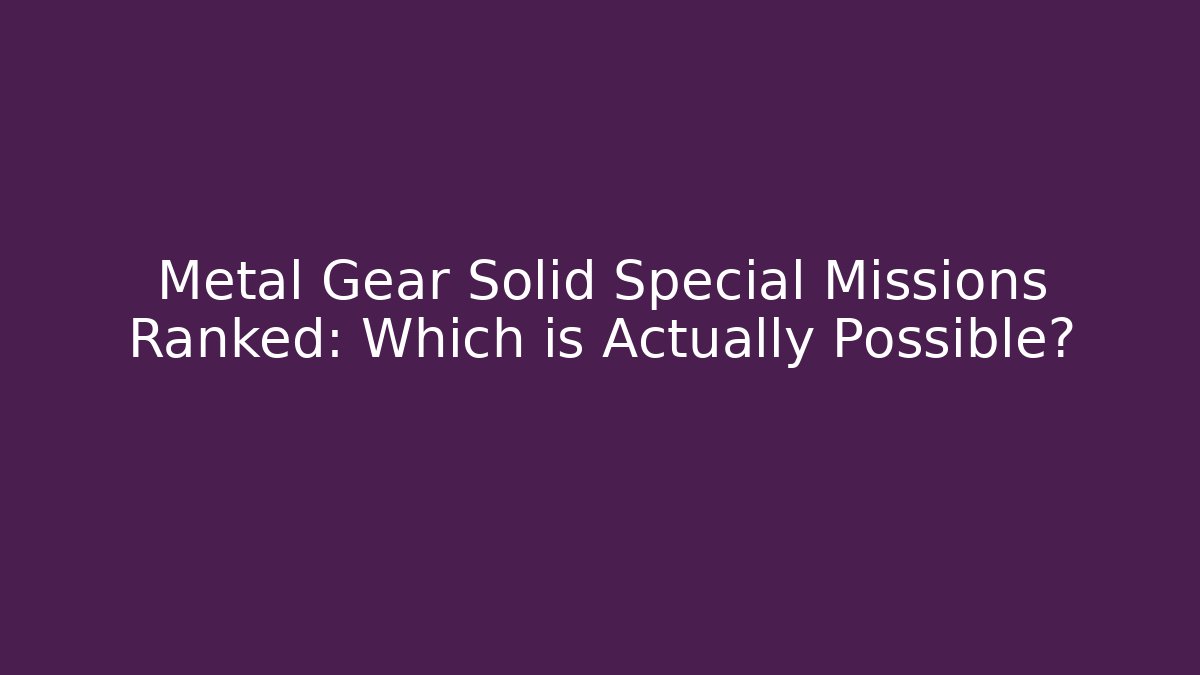 Metal Gear Solid Special Missions Ranked: Which is Actually Possible?