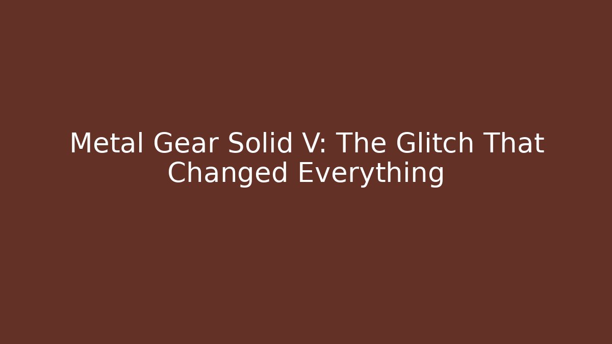 Metal Gear Solid V: The Glitch That Changed Everything