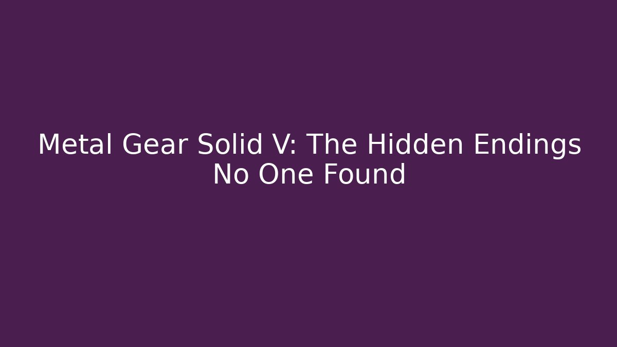 Metal Gear Solid V: The Hidden Endings No One Found