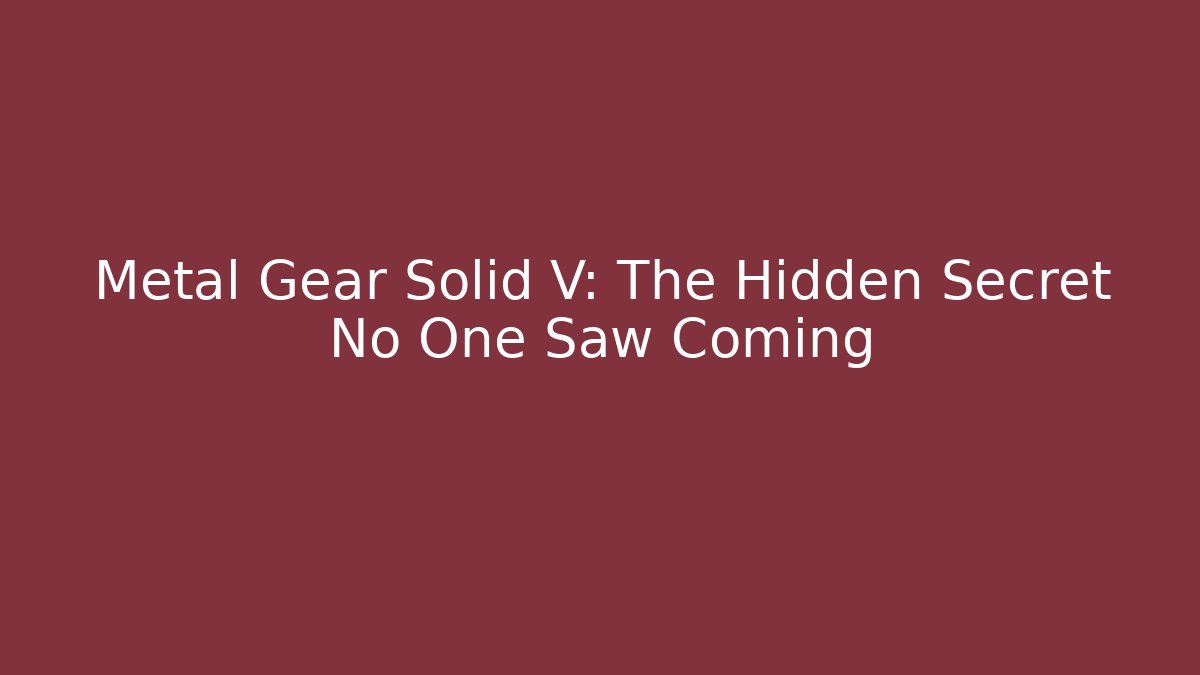 Metal Gear Solid V: The Hidden Secret No One Saw Coming