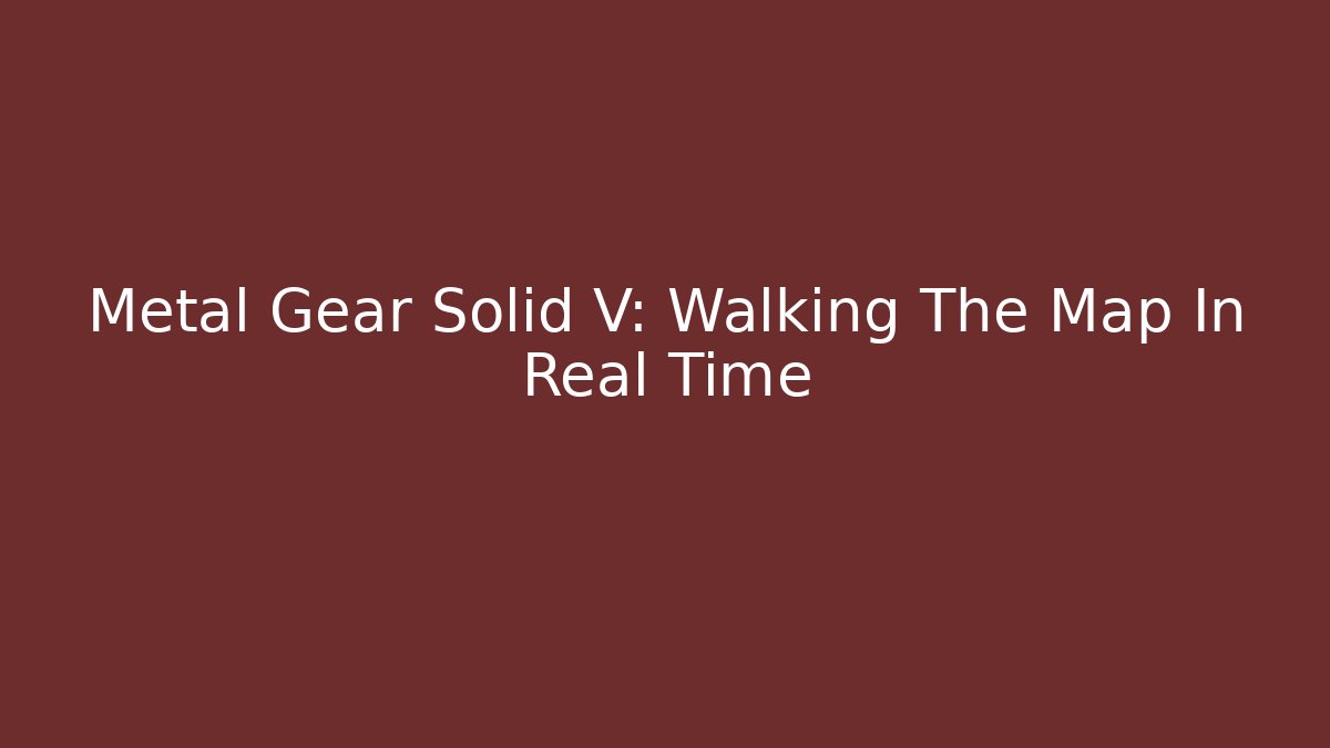Metal Gear Solid V: Walking The Map In Real Time