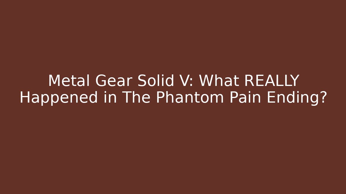 Metal Gear Solid V: What REALLY Happened in The Phantom Pain Ending?