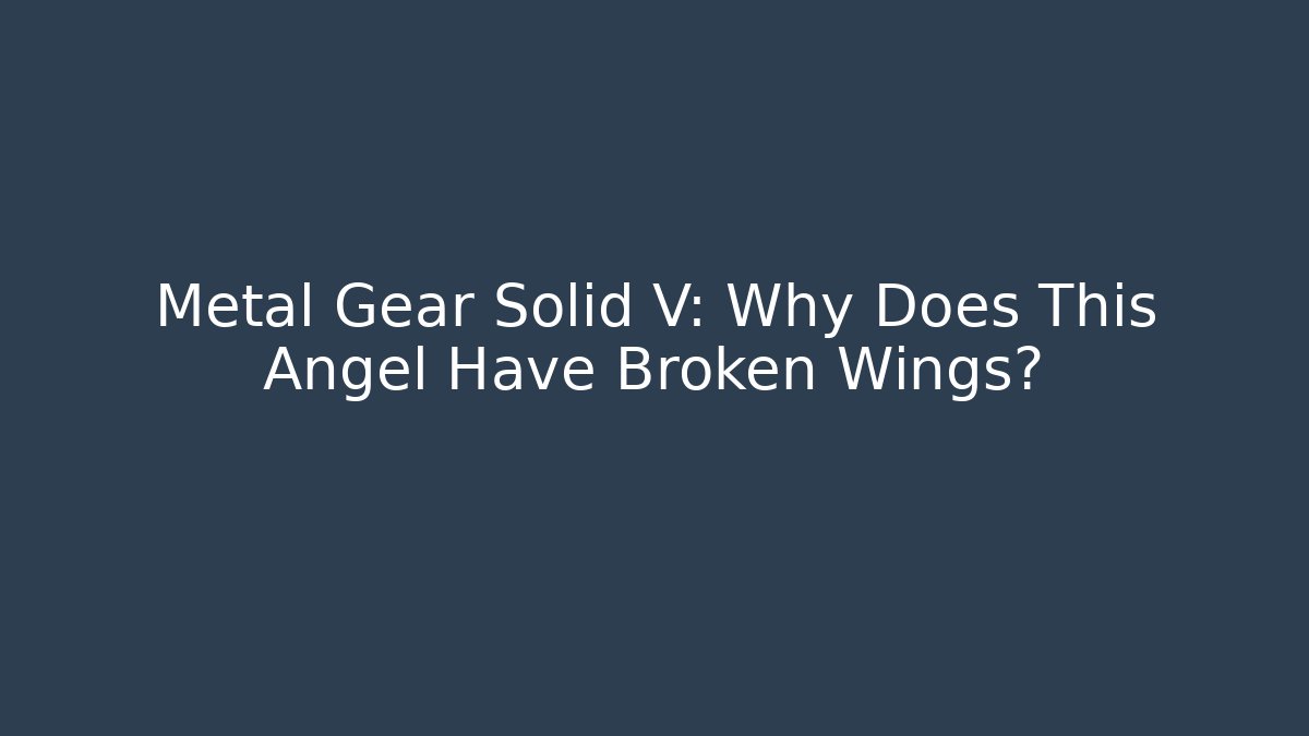 Metal Gear Solid V: Why Does This Angel Have Broken Wings?