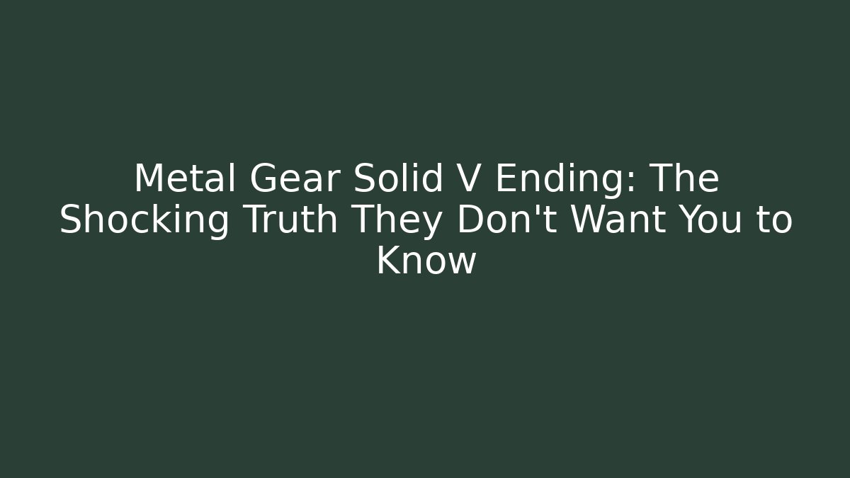 Metal Gear Solid V Ending: The Shocking Truth They Don't Want You to Know - Critter Realm