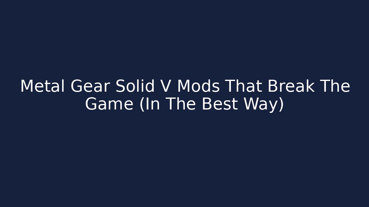 Metal Gear Solid V Mods That Break The Game (In The Best Way)