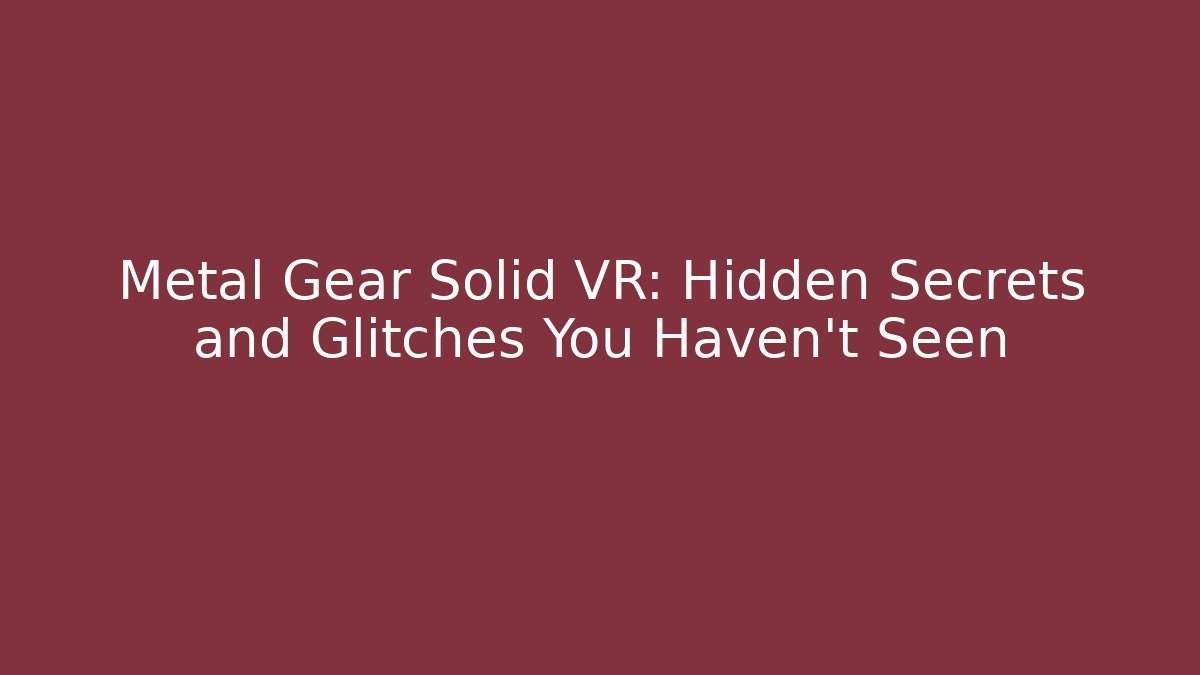 Metal Gear Solid VR: Hidden Secrets and Glitches You Haven’t Seen