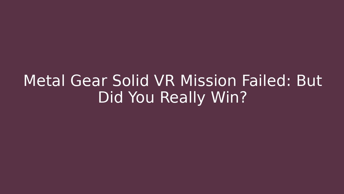 Metal Gear Solid VR Mission Failed: But Did You Really Win? - Critter Realm