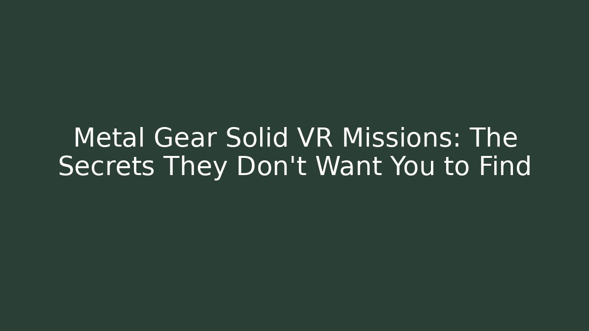 Metal Gear Solid VR Missions: The Secrets They Don’t Want You to Find