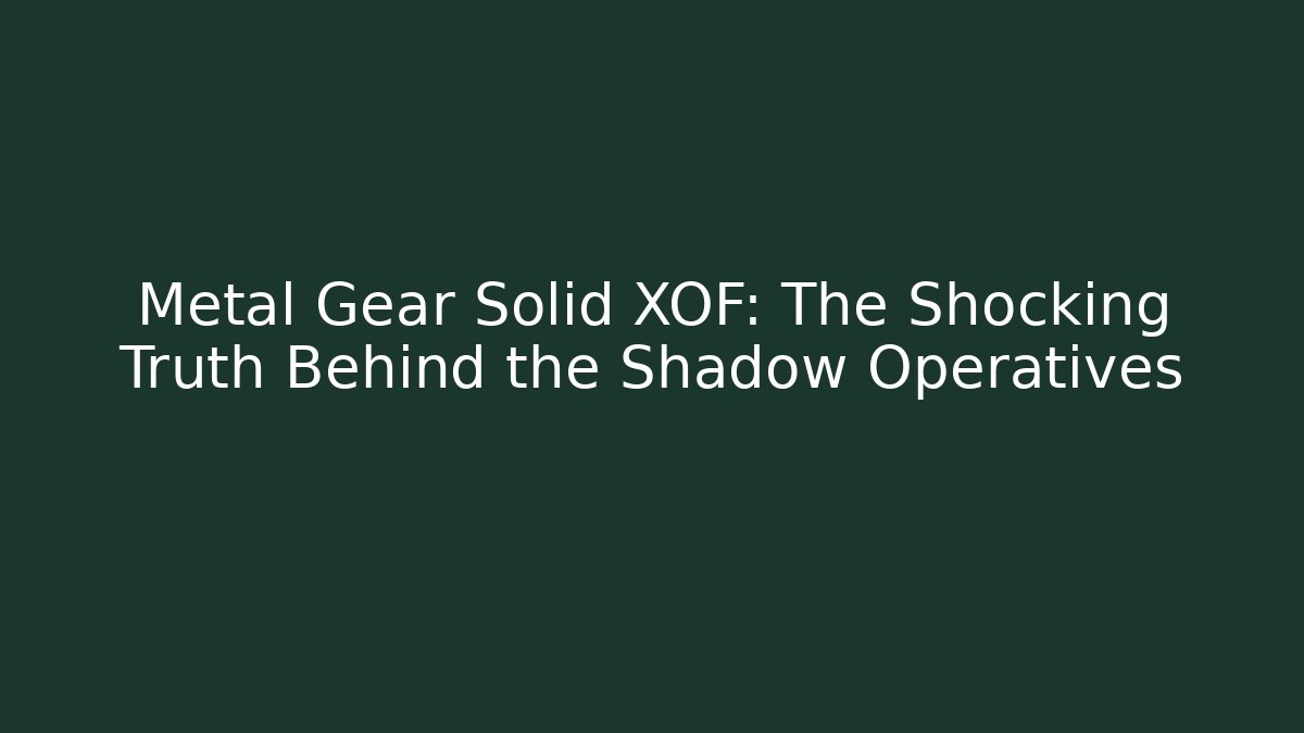 Metal Gear Solid XOF: The Shocking Truth Behind the Shadow Operatives