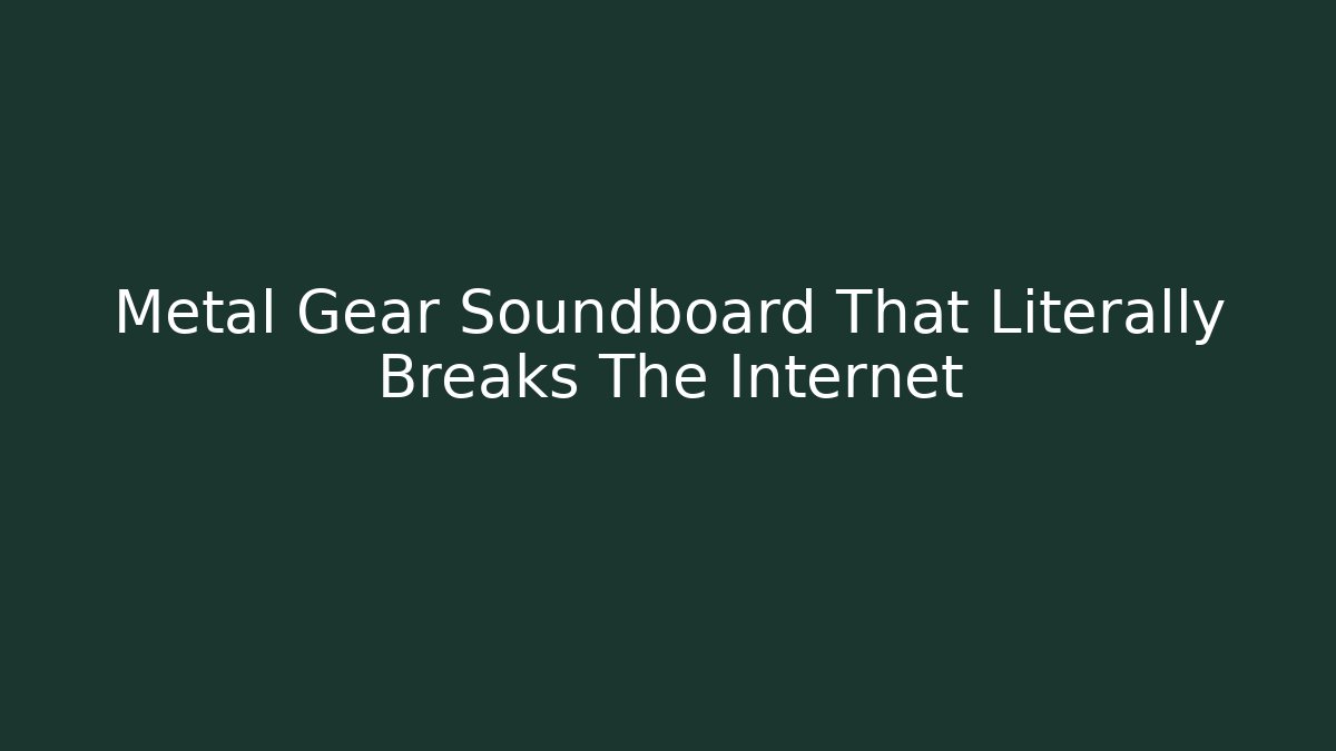 Metal Gear Soundboard That Literally Breaks The Internet