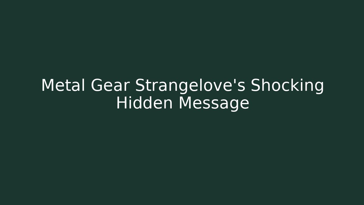 Metal Gear Strangelove's Shocking Hidden Message