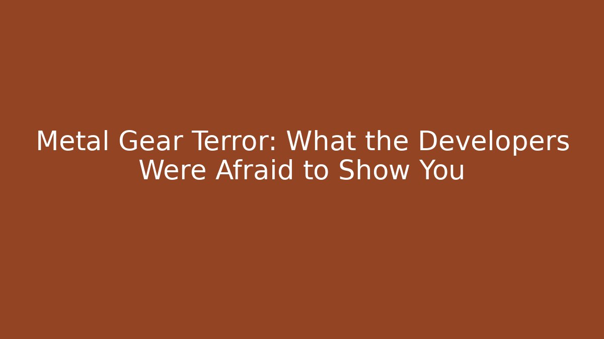 Metal Gear Terror: What the Developers Were Afraid to Show You