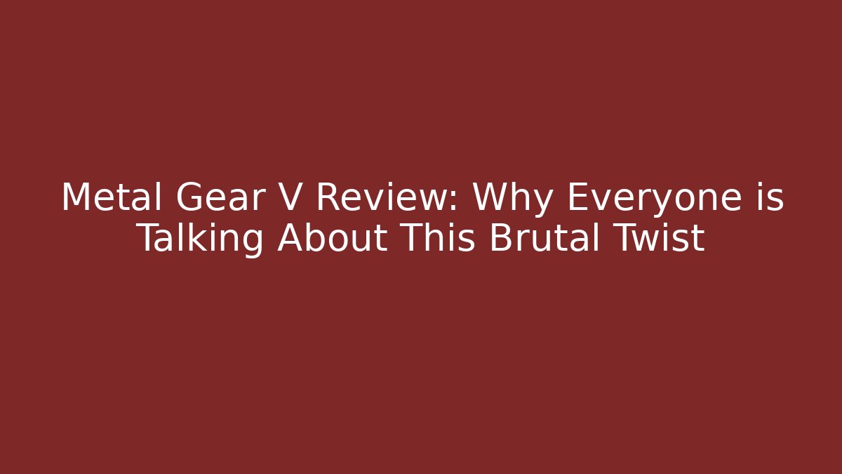 Metal Gear V Review: Why Everyone is Talking About This Brutal Twist