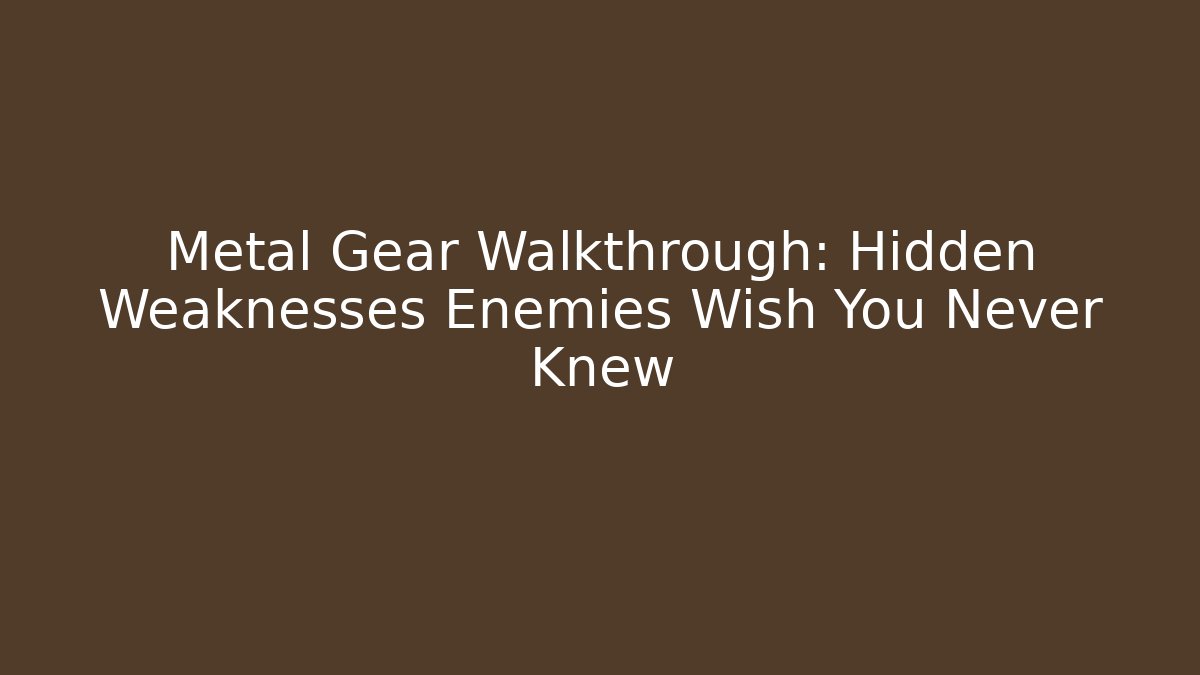 Metal Gear Walkthrough: Hidden Weaknesses Enemies Wish You Never Knew - Critter Realm