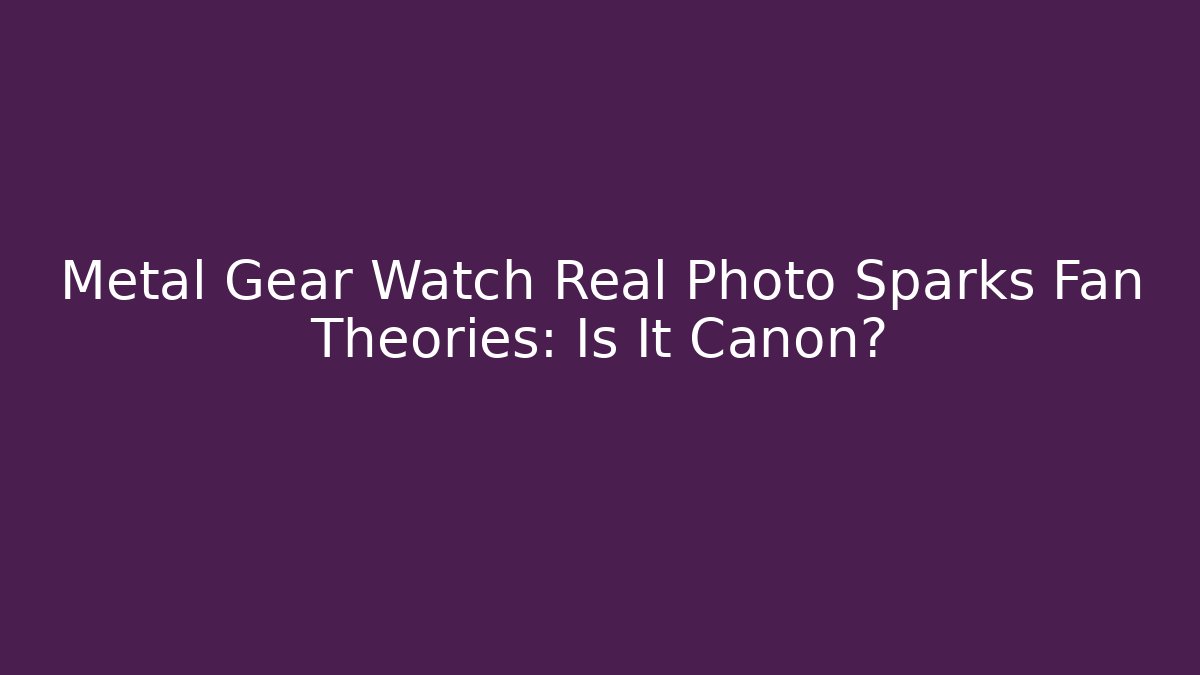 Metal Gear Watch Real Photo Sparks Fan Theories: Is It Canon?