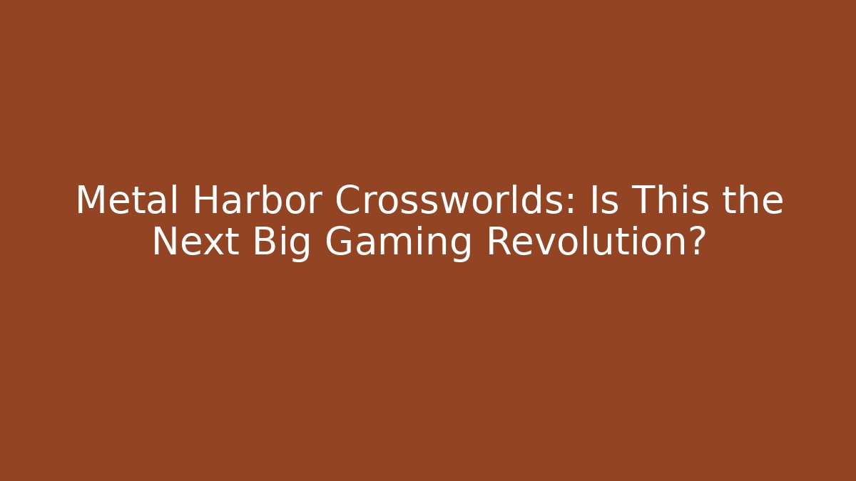 Metal Harbor Crossworlds: Is This the Next Big Gaming Revolution?