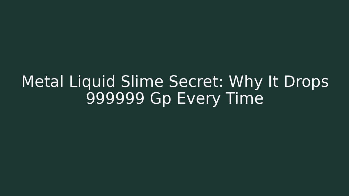Metal Liquid Slime Secret: Why It Drops 999999 Gp Every Time - Critter Realm